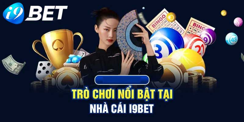 Tổng hợp trò chơi nổi bật về i9bet